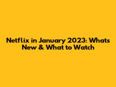 Netflix in January 2023: What's New & What to Watch