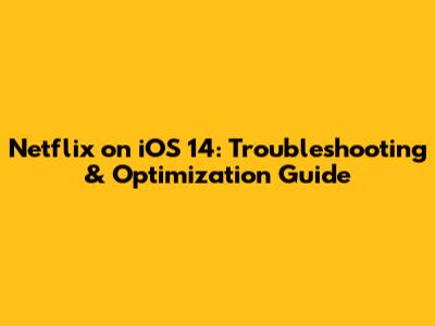 Netflix on iOS 14: Troubleshooting & Optimization Guide
