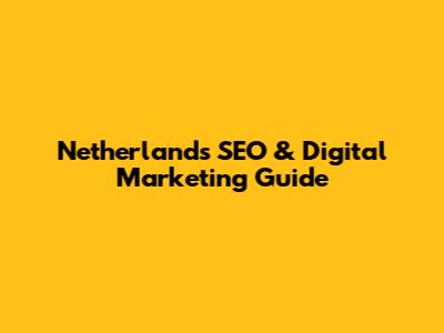 Netherlands SEO & Digital Marketing Guide