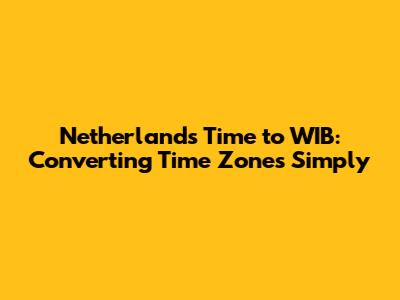 Netherlands Time to WIB: Converting Time Zones Simply