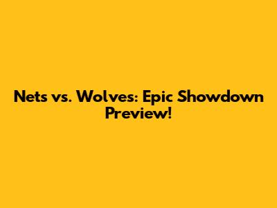 Nets vs. Wolves: Epic Showdown Preview!