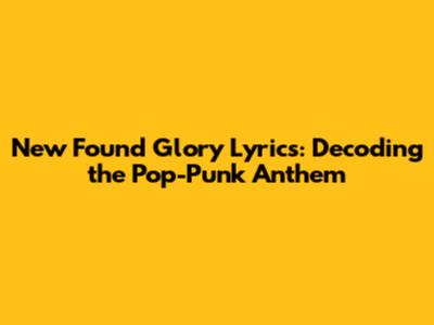 New Found Glory Lyrics: Decoding the Pop-Punk Anthem