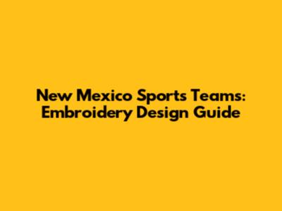 New Mexico Sports Teams: Embroidery Design Guide