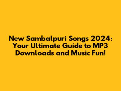 New Sambalpuri Songs 2024: Your Ultimate Guide to MP3 Downloads and Music Fun!