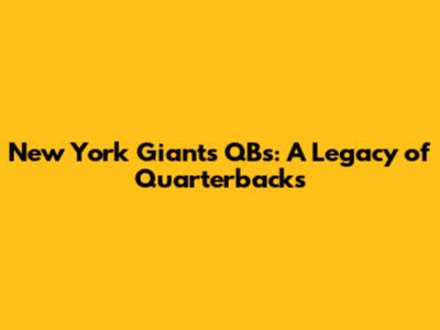 New York Giants QBs: A Legacy of Quarterbacks