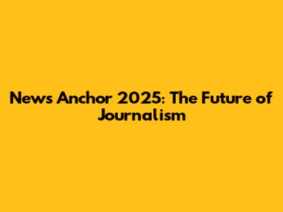 News Anchor 2025: The Future of Journalism