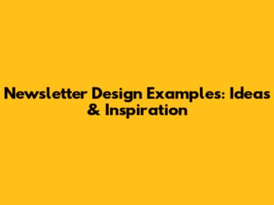 Newsletter Design Examples: Ideas & Inspiration