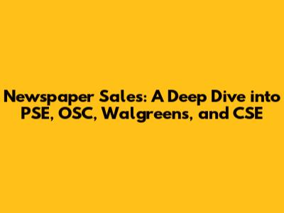 Newspaper Sales: A Deep Dive into PSE, OSC, Walgreens, and CSE
