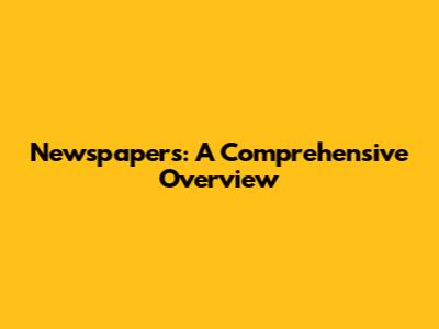 Newspapers: A Comprehensive Overview