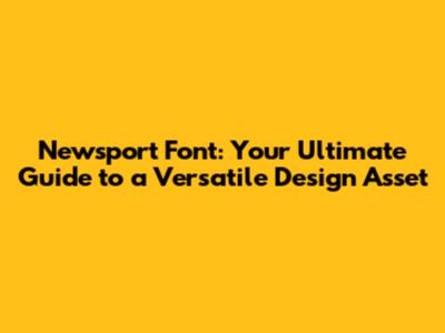 Newsport Font: Your Ultimate Guide to a Versatile Design Asset