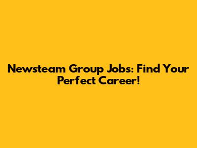 Newsteam Group Jobs: Find Your Perfect Career!