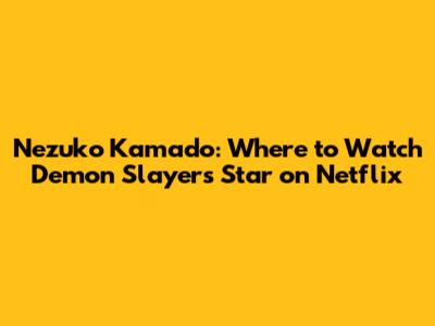 Nezuko Kamado: Where to Watch Demon Slayer's Star on Netflix