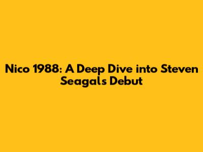 Nico 1988: A Deep Dive into Steven Seagal's Debut