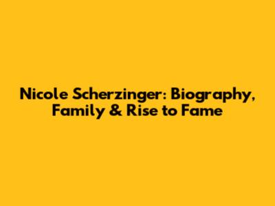 Nicole Scherzinger: Biography, Family & Rise to Fame
