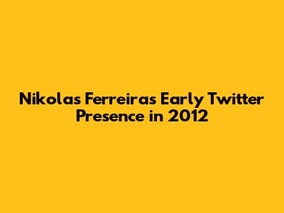 Nikolas Ferreira's Early Twitter Presence in 2012