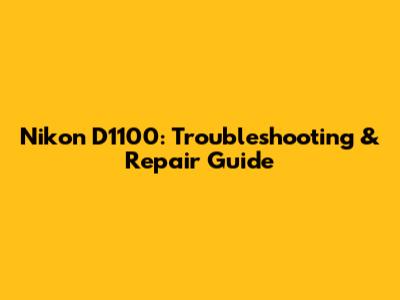 Nikon D1100: Troubleshooting & Repair Guide