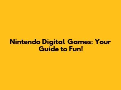 Nintendo Digital Games: Your Guide to Fun!