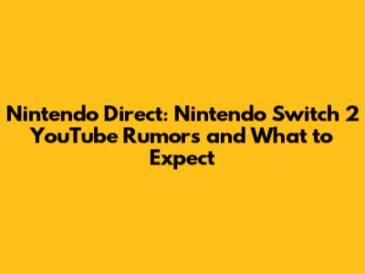 Nintendo Direct: Nintendo Switch 2 YouTube Rumors and What to Expect