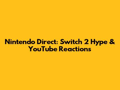 Nintendo Direct: Switch 2 Hype & YouTube Reactions