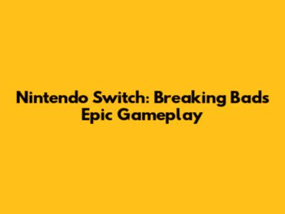 Nintendo Switch: Breaking Bad's Epic Gameplay