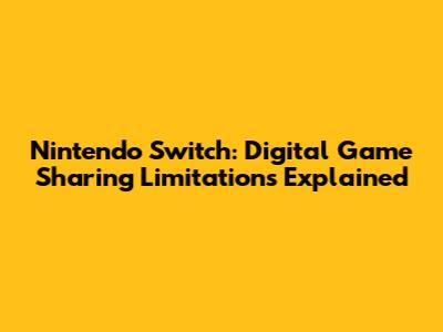 Nintendo Switch: Digital Game Sharing Limitations Explained