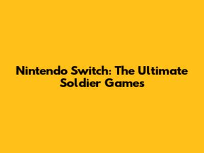 Nintendo Switch: The Ultimate Soldier Games