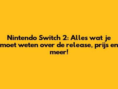 Nintendo Switch 2: Alles wat je moet weten over de release, prijs en meer!