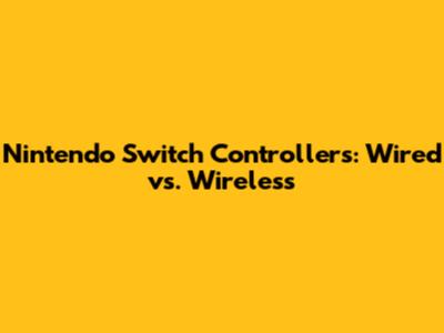 Nintendo Switch Controllers: Wired vs. Wireless