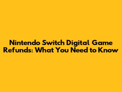 Nintendo Switch Digital Game Refunds: What You Need to Know