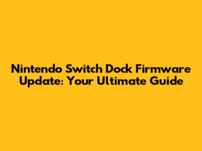 Nintendo Switch Dock Firmware Update: Your Ultimate Guide