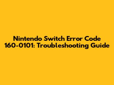 Nintendo Switch Error Code 160-0101: Troubleshooting Guide