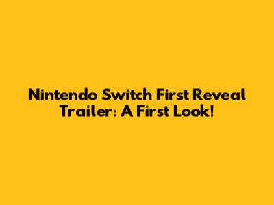 Nintendo Switch First Reveal Trailer: A First Look!