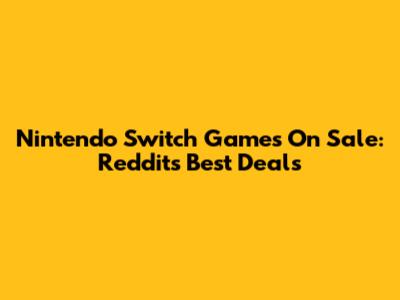 Nintendo Switch Games On Sale: Reddit's Best Deals