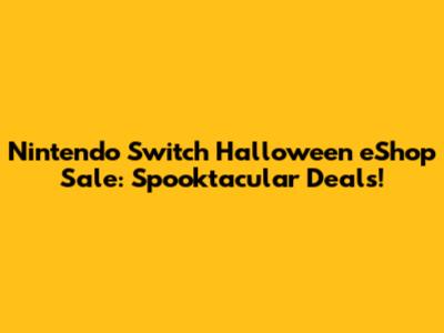 Nintendo Switch Halloween eShop Sale: Spooktacular Deals!