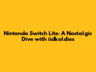 Nintendo Switch Lite: A Nostalgic Dive with iidkoldies