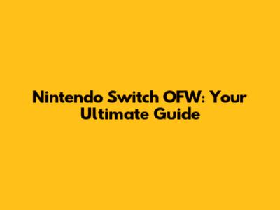 Nintendo Switch OFW: Your Ultimate Guide