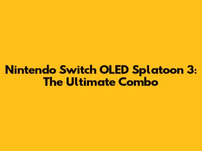 Nintendo Switch OLED Splatoon 3: The Ultimate Combo