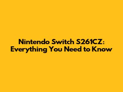 Nintendo Switch S261CZ: Everything You Need to Know