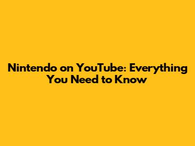 Nintendo on YouTube: Everything You Need to Know