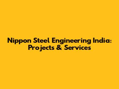 Nippon Steel Engineering India: Projects & Services