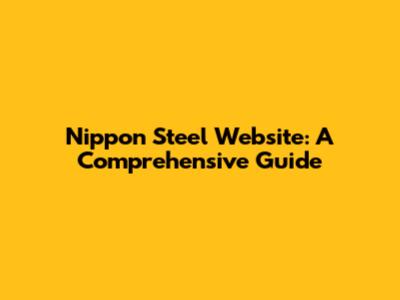 Nippon Steel Website: A Comprehensive Guide