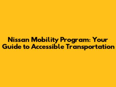 Nissan Mobility Program: Your Guide to Accessible Transportation
