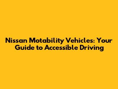 Nissan Motability Vehicles: Your Guide to Accessible Driving