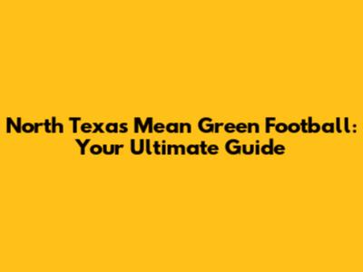 North Texas Mean Green Football: Your Ultimate Guide