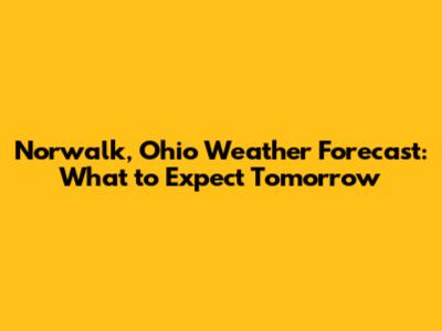 Norwalk, Ohio Weather Forecast: What to Expect Tomorrow