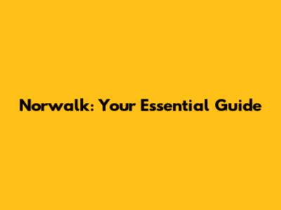 Norwalk: Your Essential Guide