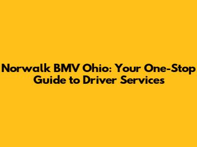 Norwalk BMV Ohio: Your One-Stop Guide to Driver Services
