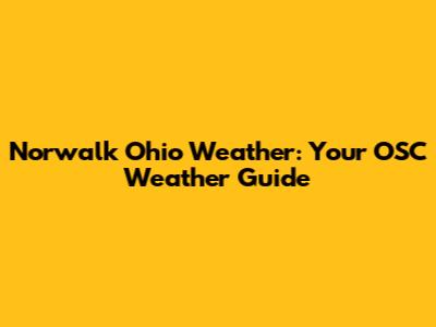 Norwalk Ohio Weather: Your OSC Weather Guide