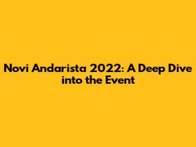 Novi Andarista 2022: A Deep Dive into the Event