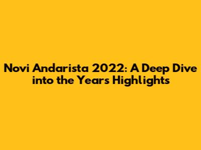 Novi Andarista 2022: A Deep Dive into the Year's Highlights